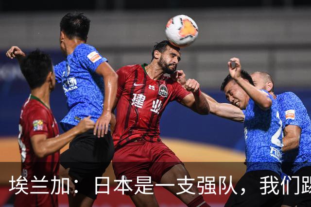 埃兰加：日本是一支强队，我们踢得很勇敢 也为平局拼尽了全力
