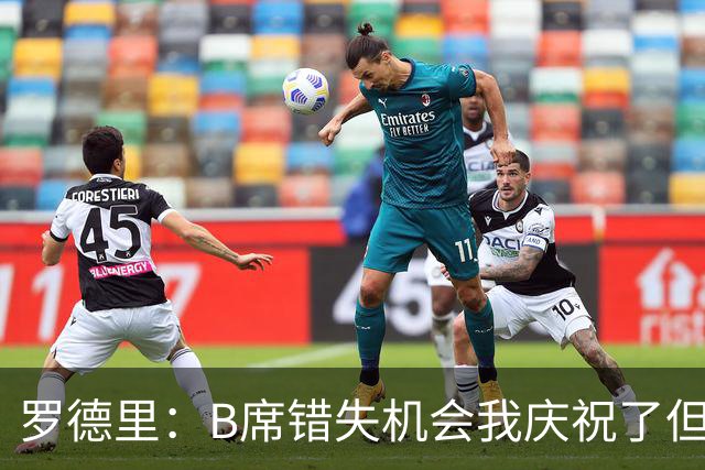 罗德里：B席错失机会我庆祝了但已道歉 C罗精神属性历史最佳之一